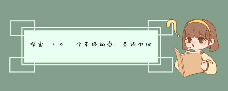 探索 10 个圣经站点：圣经中记载的古代地点、人物和故事的物证,第1张